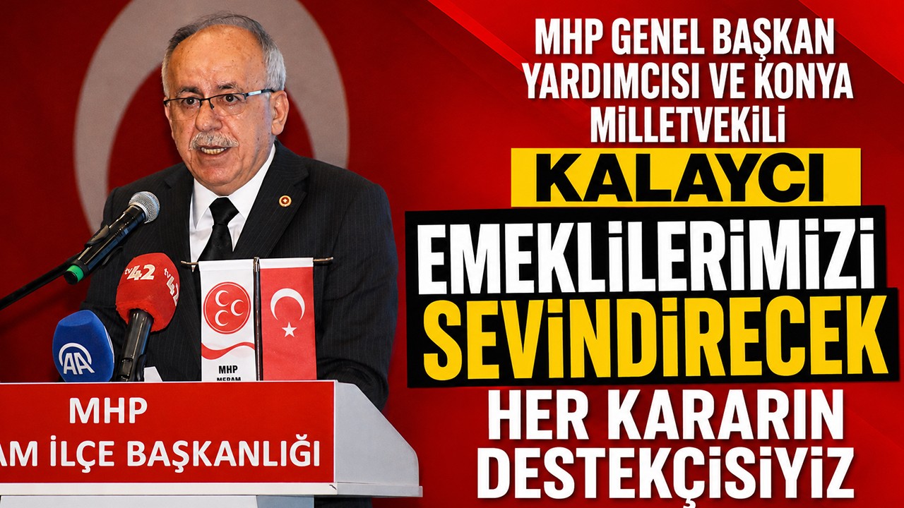 MHP Genel Başkan Yardımcısı Kalaycı: Emeklilerimizi sevindirecek her kararın destekçisiyiz