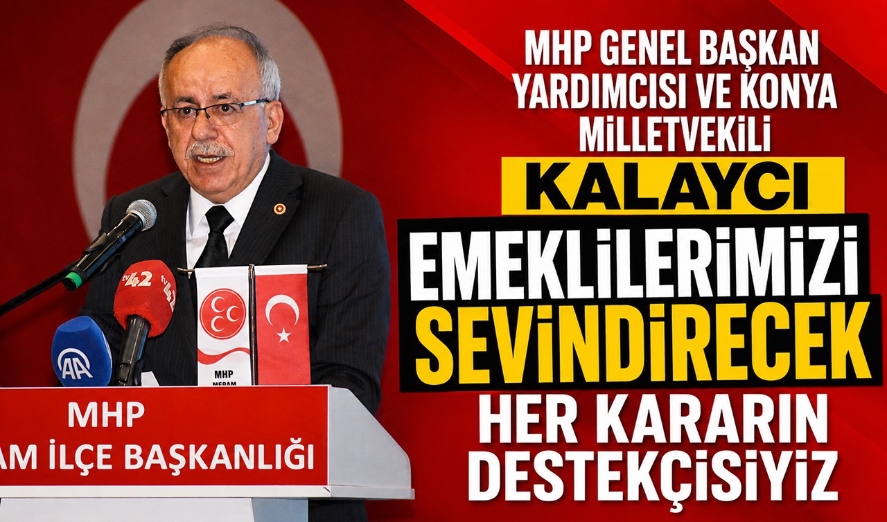 MHP Genel Başkan Yardımcısı Kalaycı: Emeklilerimizi sevindirecek her kararın destekçisiyiz