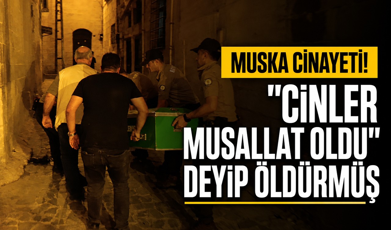 Muska cinayeti! "Cinler musallat oldu" deyip öldürmüş