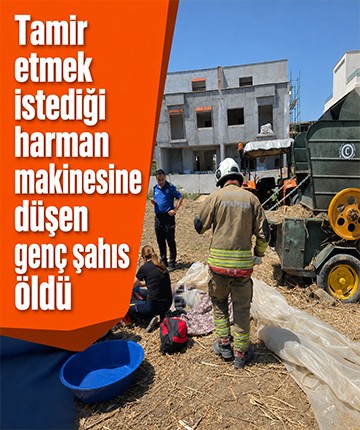 Tamir etmek istediği harman makinesine düşen genç şahıs öldü