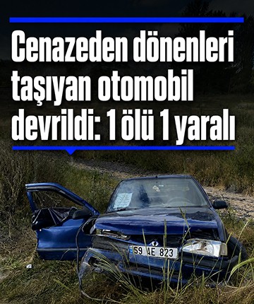 Cenazeden dönenleri taşıyan otomobil devrildi: 1 ölü, 1 yaralı