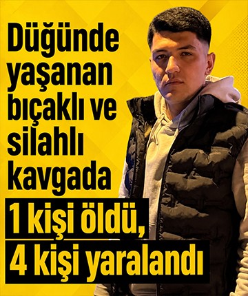 Düğünde yaşanan bıçaklı ve silahlı kavgada 1 kişi öldü, 4 kişi yaralandı