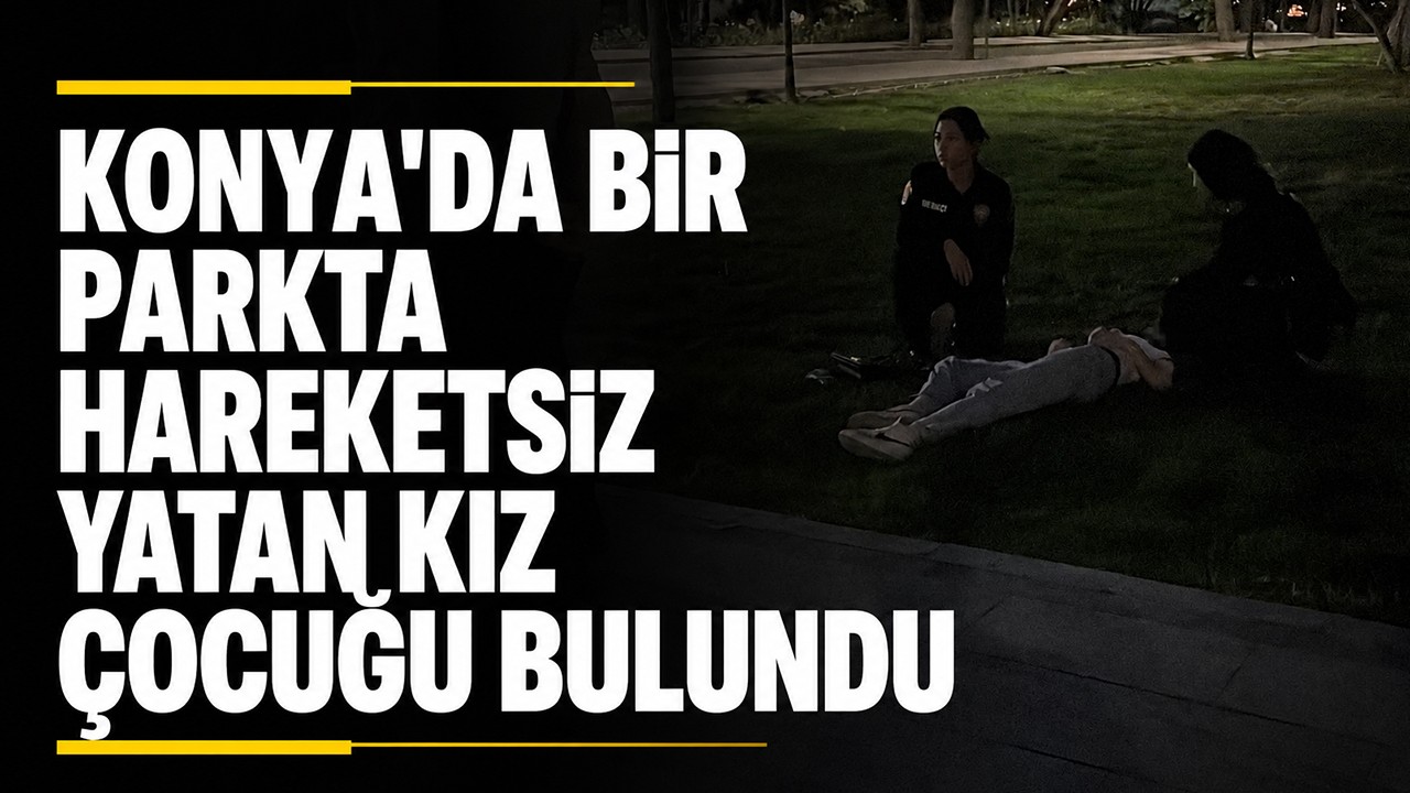 Konya'da bir parkta hareketsiz yatan kız çocuğu bulundu