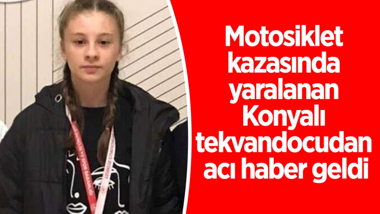 Motosiklet kazasında yaralanan Konyalı tekvandocudan acı haber geldi