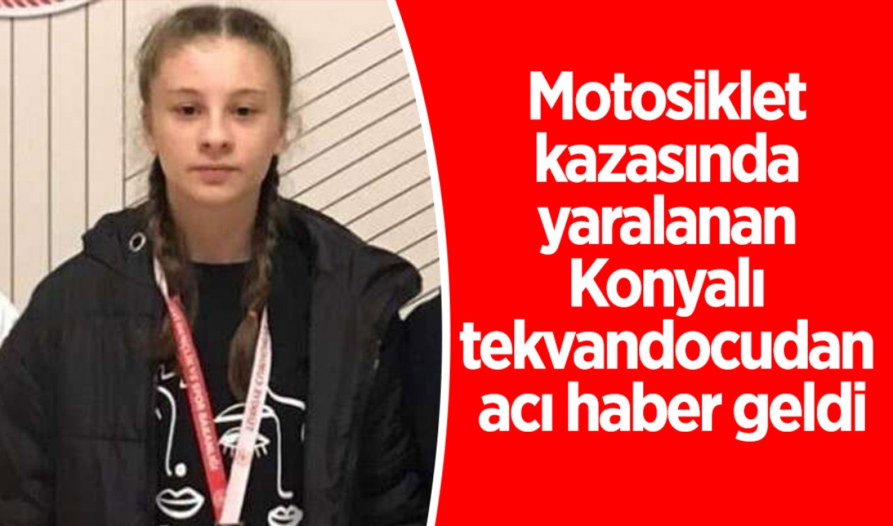 Motosiklet kazasında yaralanan Konyalı tekvandocudan acı haber geldi
