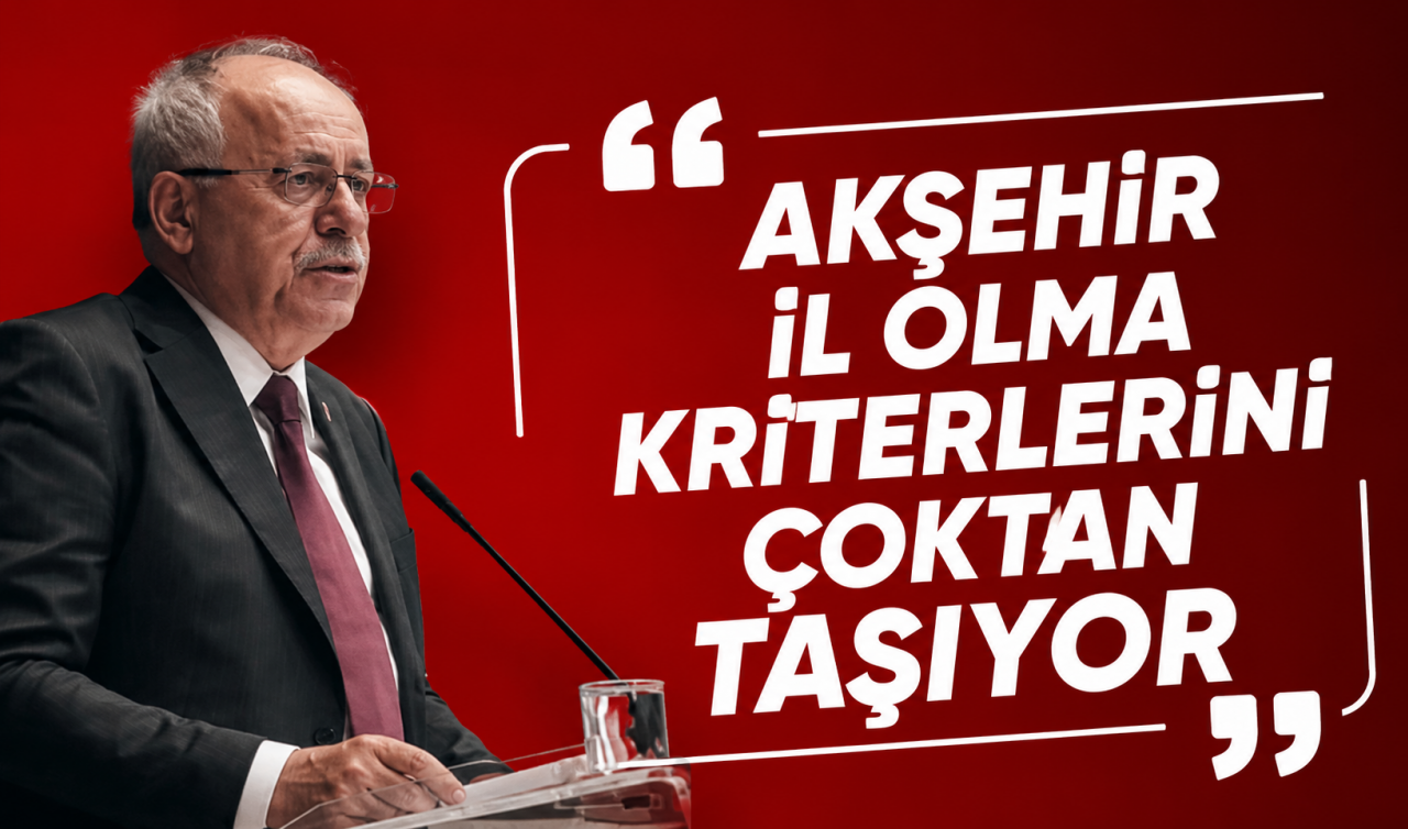 Mustafa Kalaycı: "Akşehir il olma kriterlerini çoktan taşıyor"