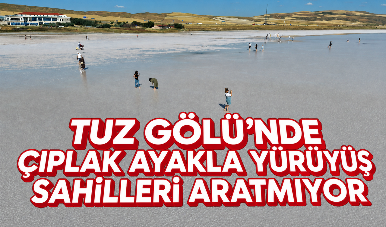 Tuz Gölü’nde çıplak ayakla yürüyüş sahilleri aratmıyor