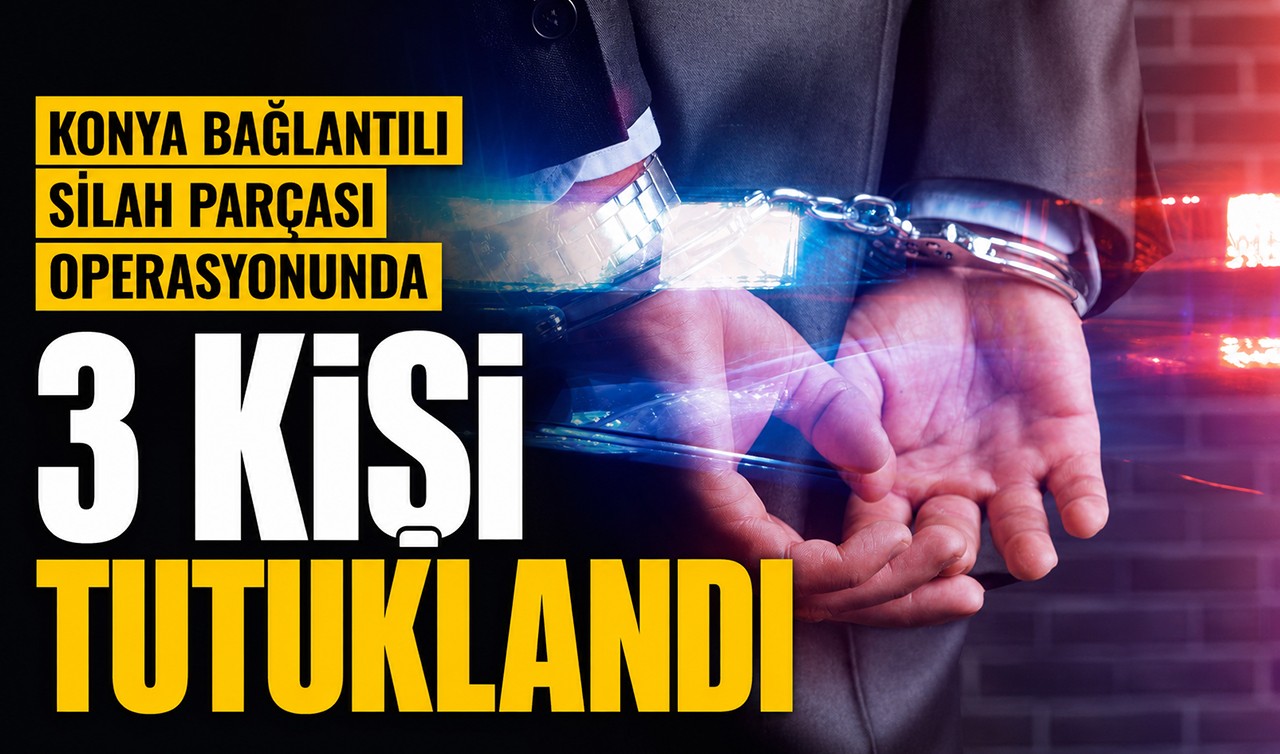 Konya bağlantılı silah parçası operasyonunda 3 kişi tutuklandı