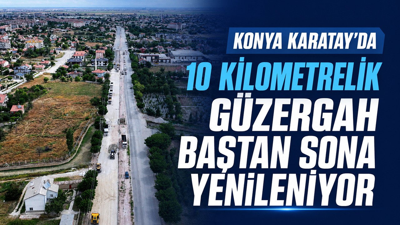 Konya Karatay’da 10 Kilometrelik güzergah baştan sona yenileniyor