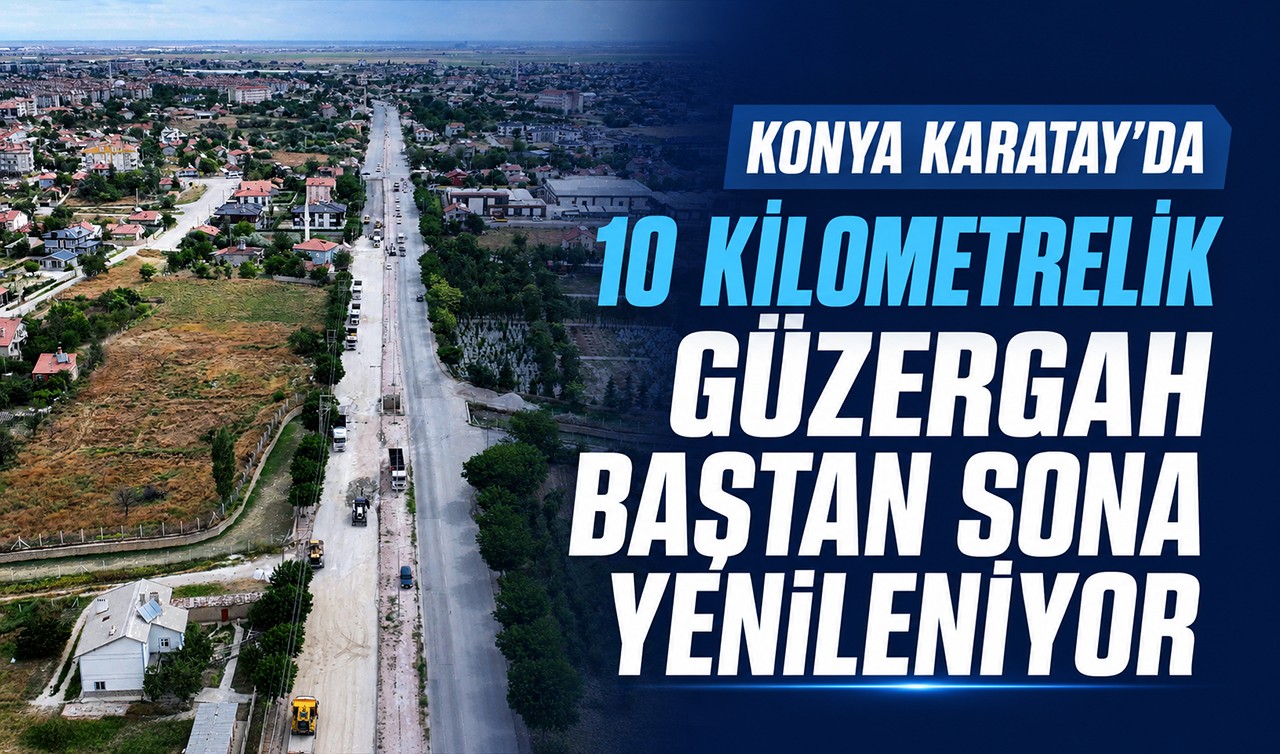 Konya Karatay’da 10 Kilometrelik güzergah baştan sona yenileniyor