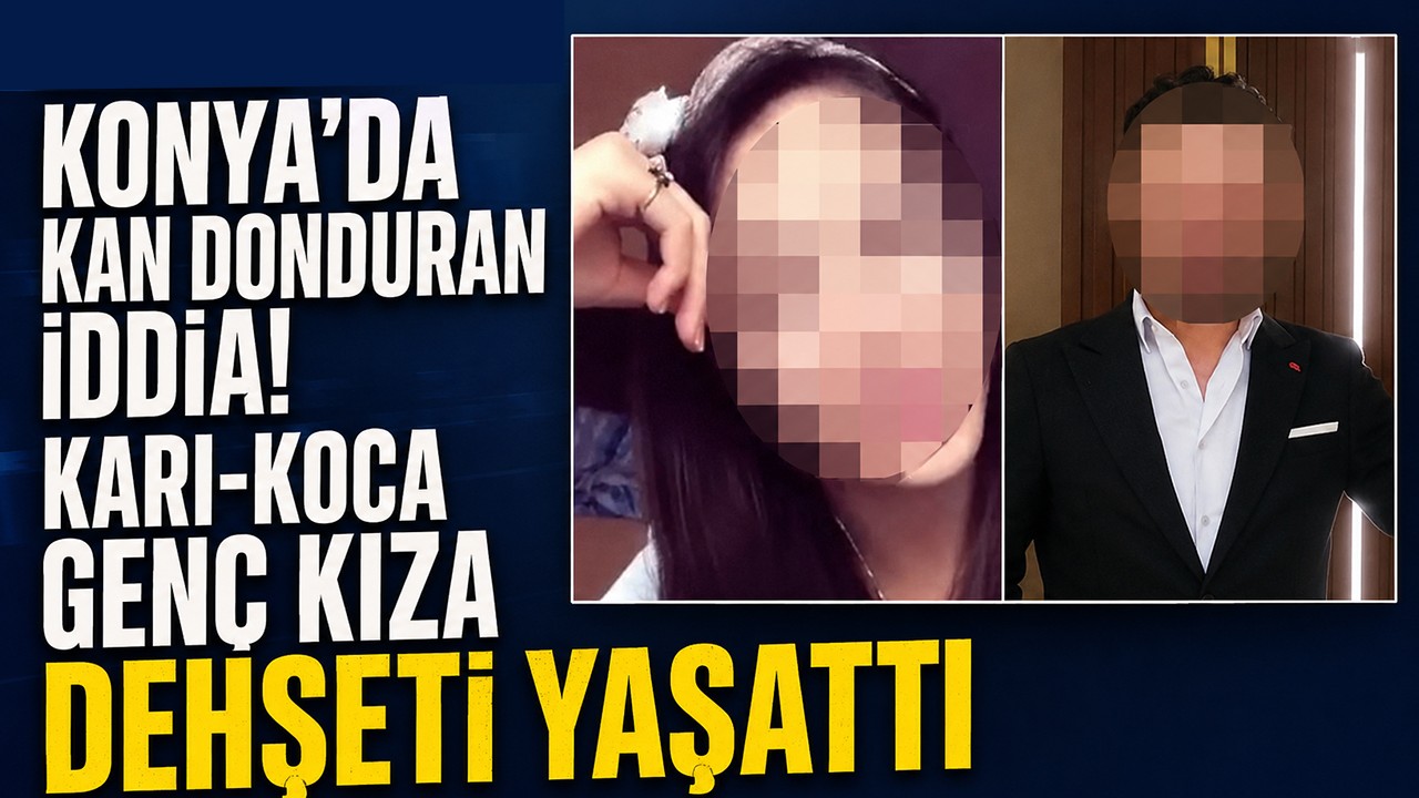 Konya’da kan donduran iddia! Karı-koca genç kıza dehşeti yaşattı
