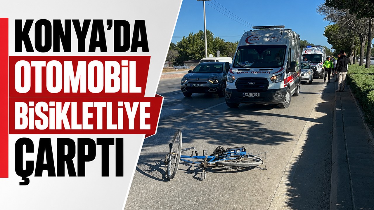 Konya'da otomobil bisikletliye çarptı