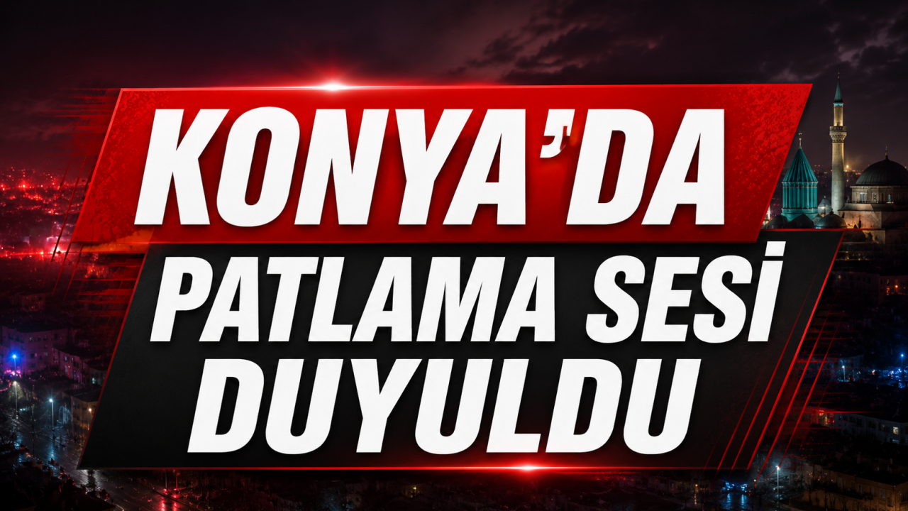 Konya'da patlama sesi duyuldu