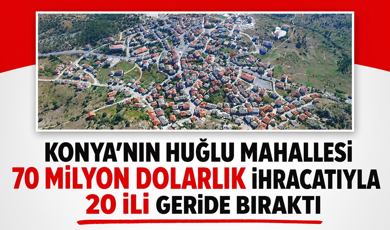 Konya'nın Huğlu mahallesi 70 milyon dolarlık ihracatıyla 20 ili geride bıraktı