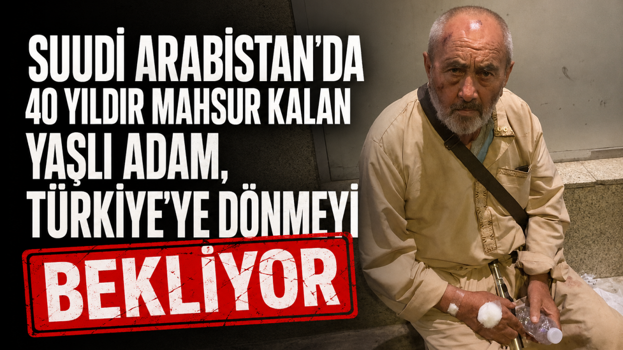 Suudi Arabistan’da 40 yıldır mahsur kalan yaşlı adam, Türkiye’ye dönmeyi bekliyor