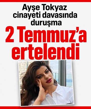 Eski polis memuru tarafından öldürülen Ayşe Tokyaz'ın davası 2 Temmuz'a ertelendi