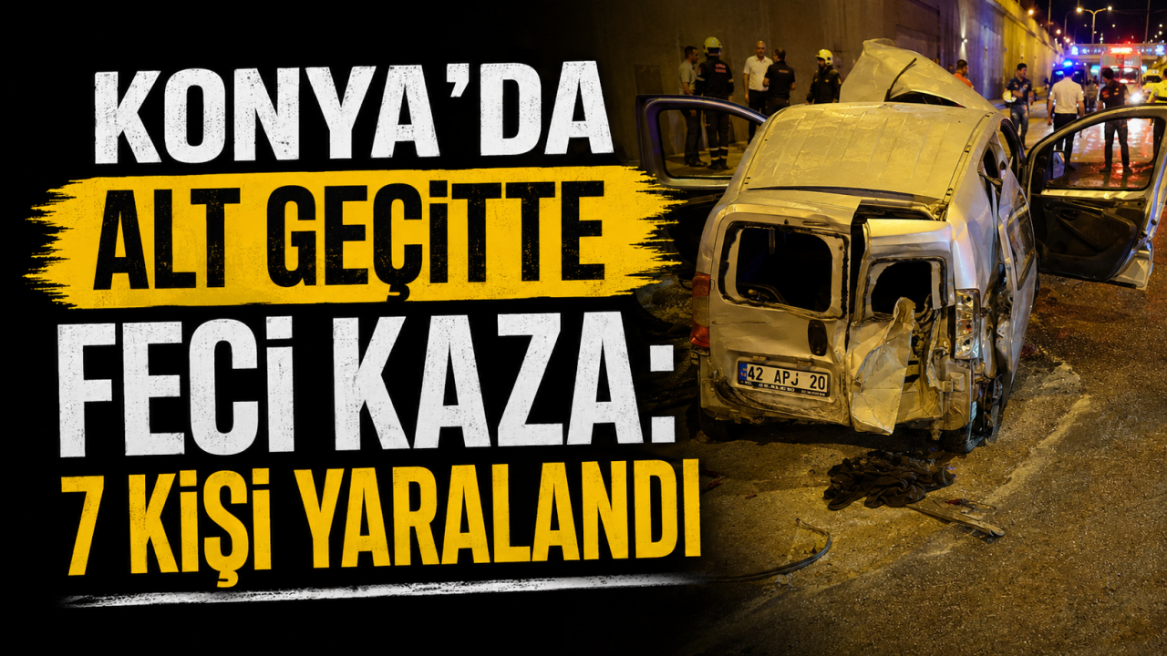 Konya’da alt geçitte feci kaza: 7 kişi yaralandı