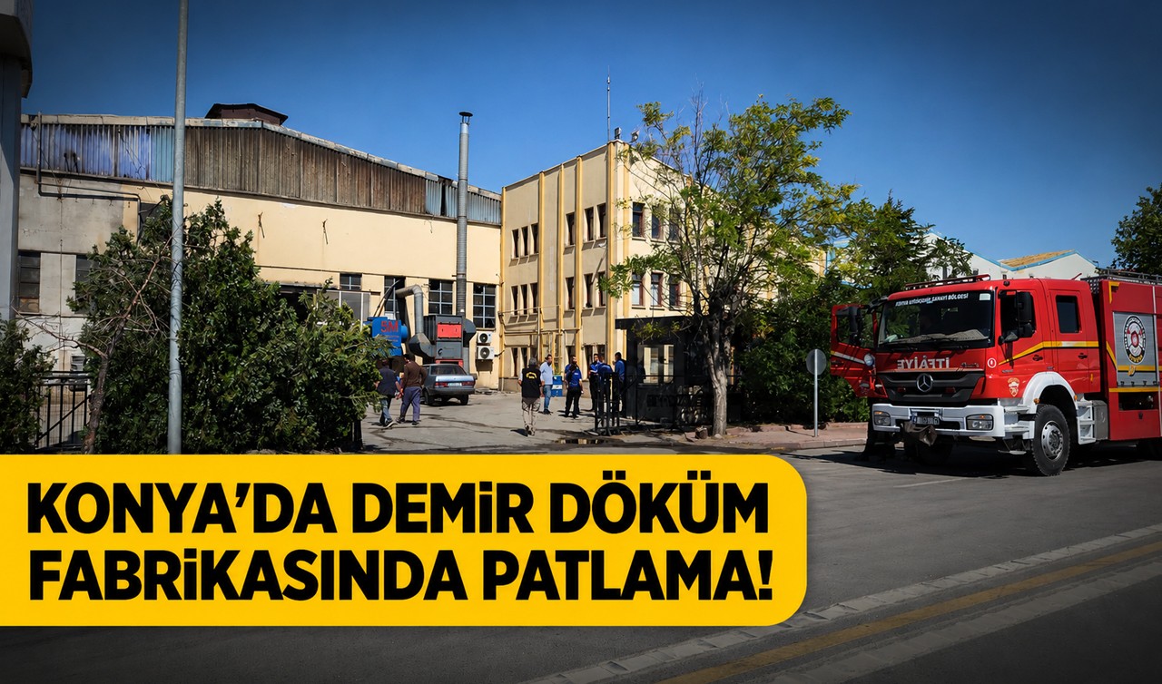Konya'da demir döküm fabrikasında patlama!