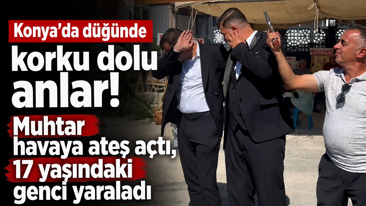 Konya'da düğünde korku dolu anlar! Muhtar havaya ateş açtı, 17 yaşındaki genci yaraladı