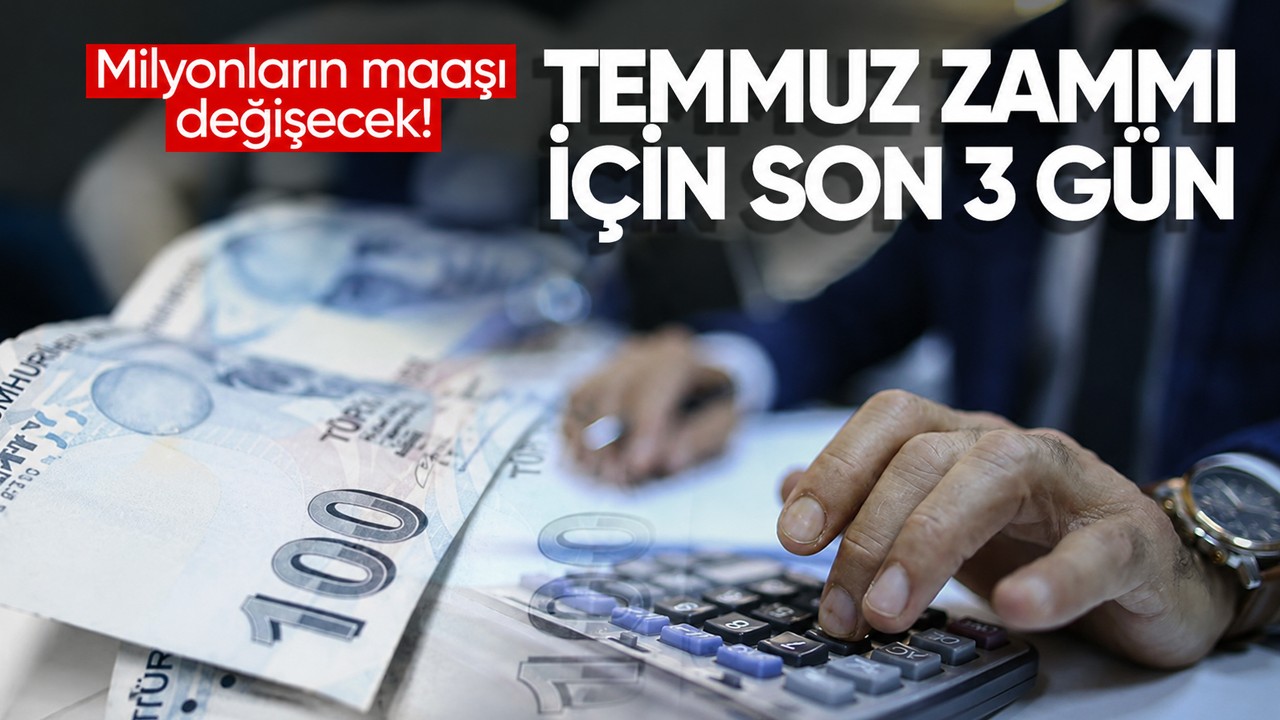 Milyonların maaşı değişecek! Temmuz zammı için son 3 gün