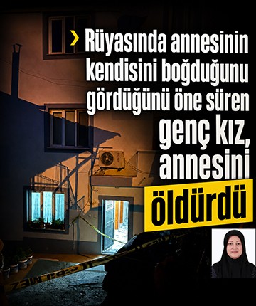 Rüyasında annesinin kendisini boğduğunu gördüğünü öne süren genç kız, annesini öldürdü