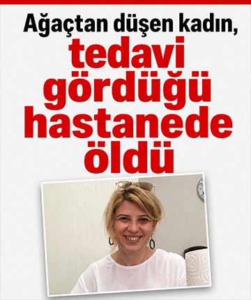Ağaçtan düşen kadın tedavi gördüğü hastanede öldü