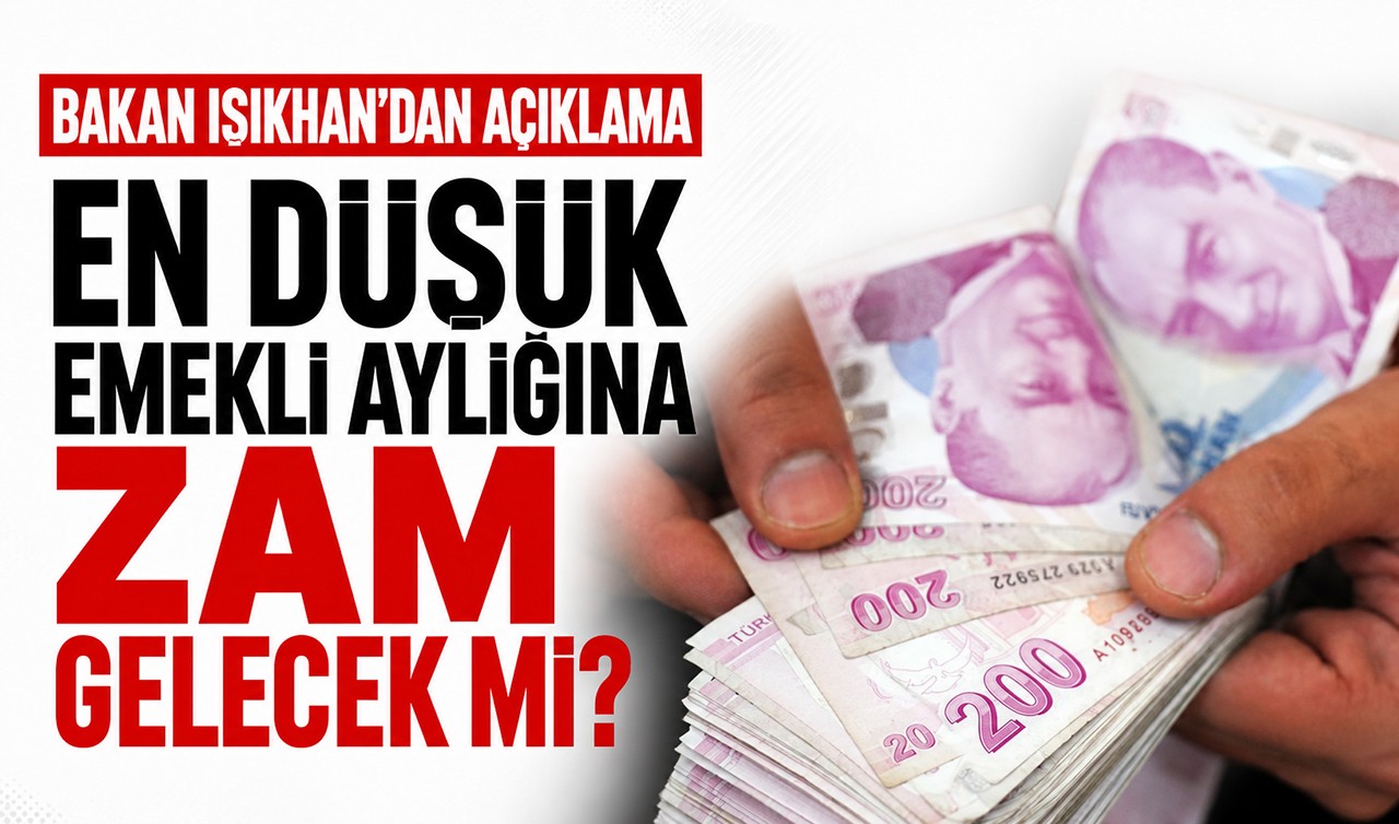 En düşük emekli aylığına zam gelecek mi? Bakan Işıkhan'dan açıklama