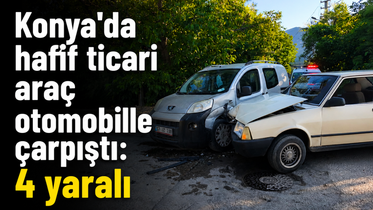 Konya'da hafif ticari araç otomobille çarpıştı: 4 yaralı