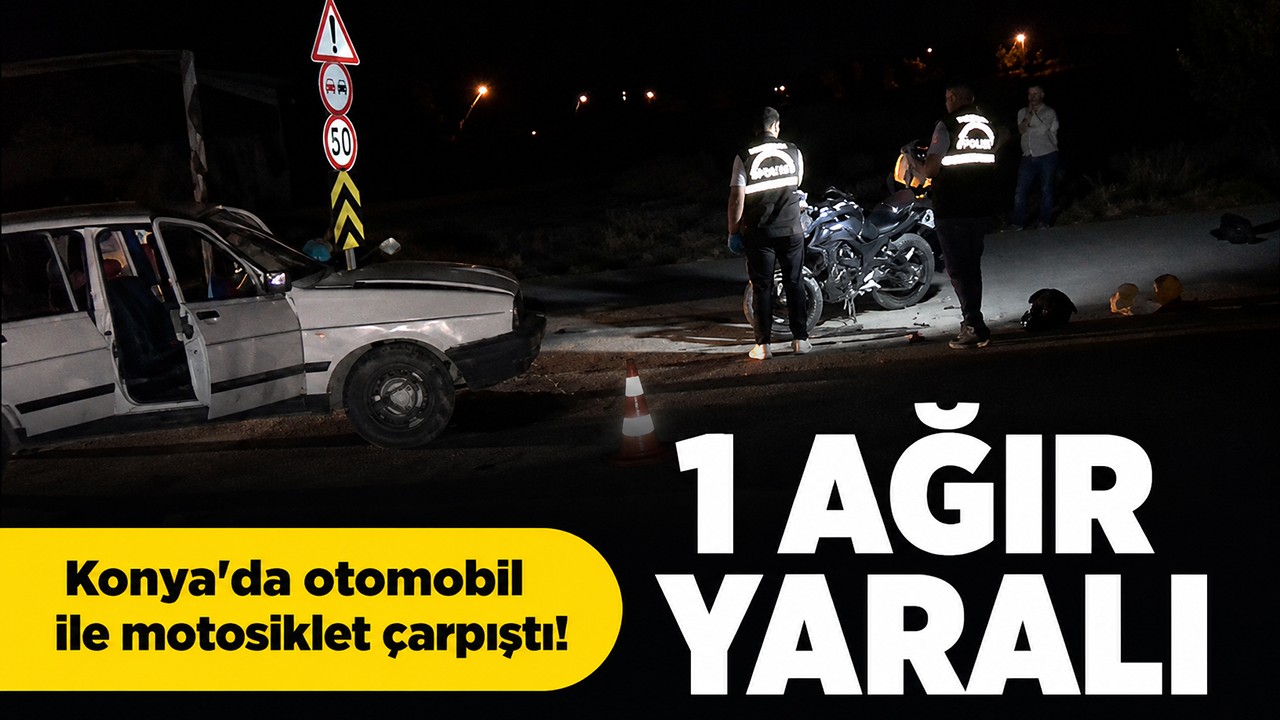 Konya'da otomobil ile motosiklet çarpıştı! 1 ağır yaralı