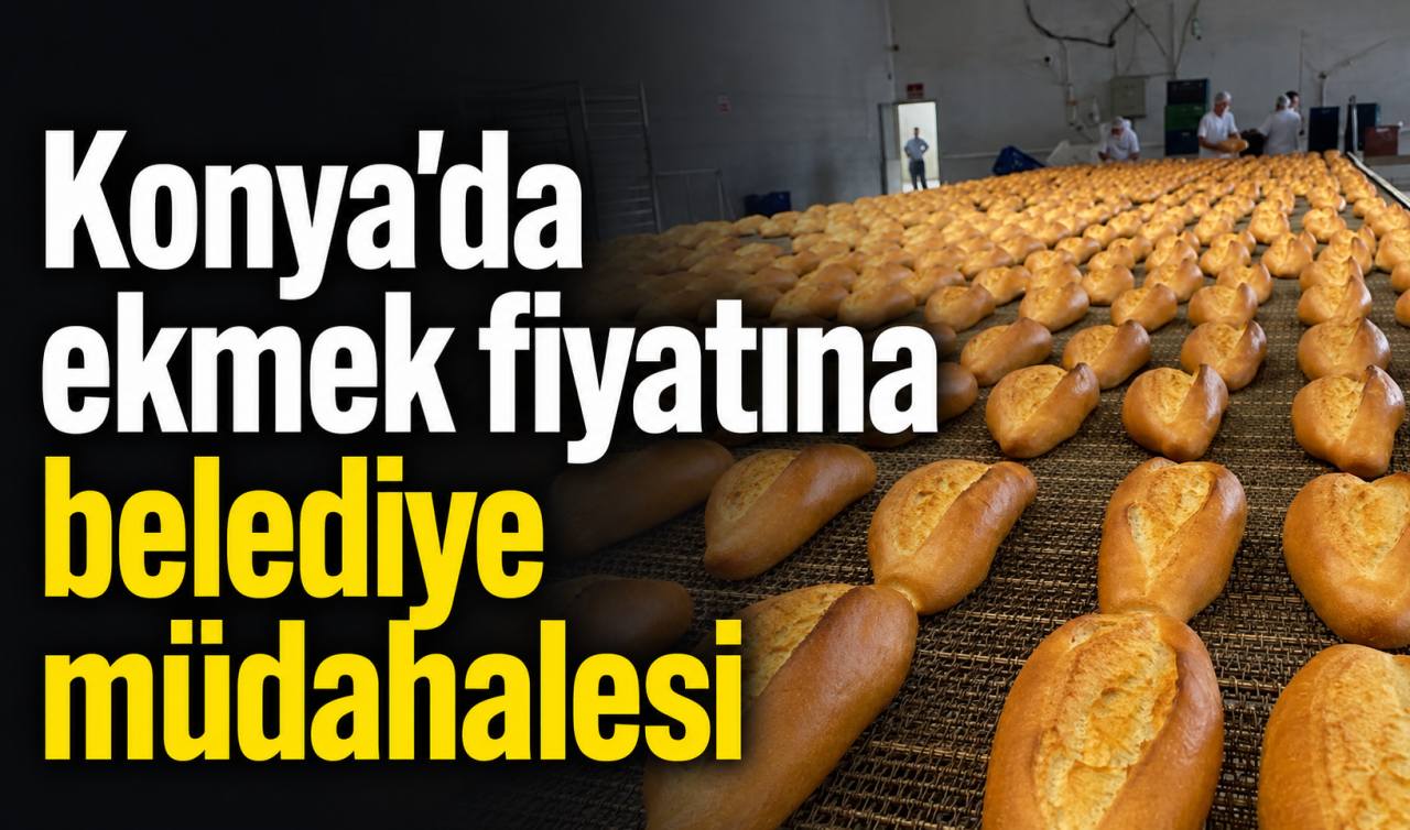 Konya’da ekmek fiyatına belediye müdahalesi