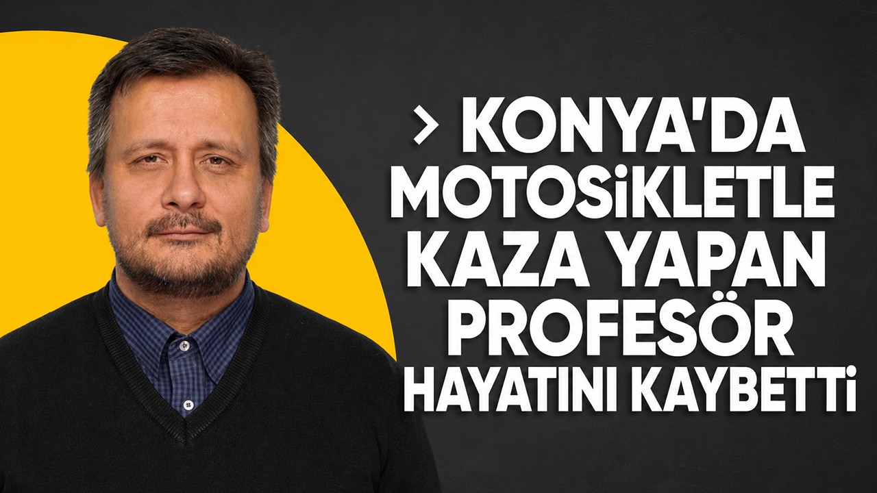 Konya'da motosikletle kaza yapan profesör hayatını kaybetti