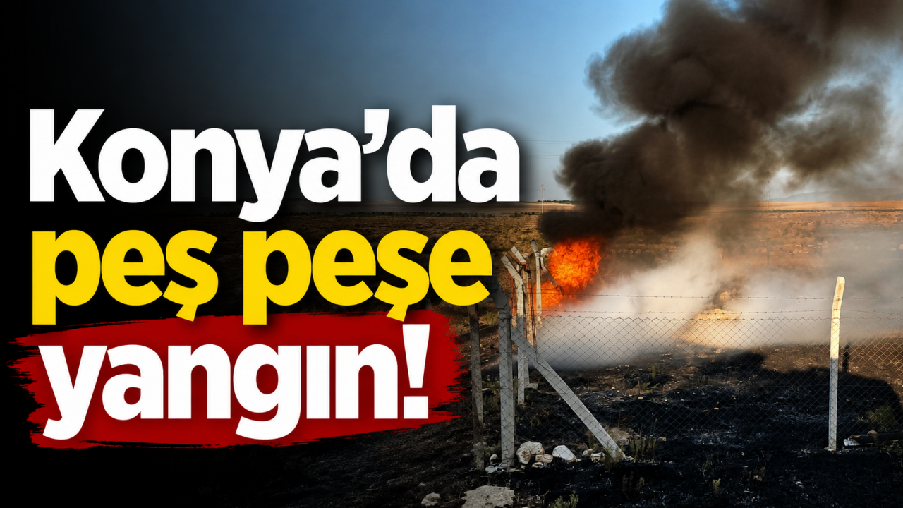 Konya'da peş peşe yangın!