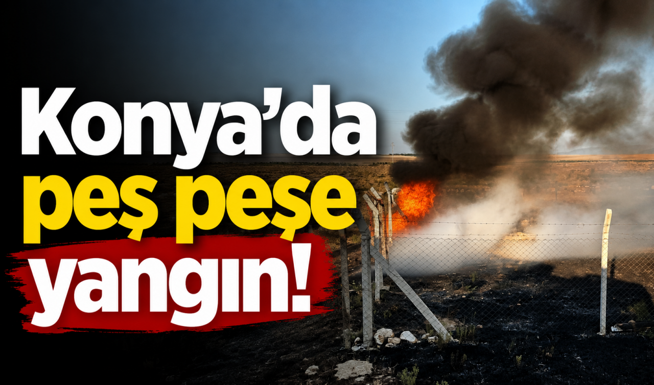 Konya'da peş peşe yangın!