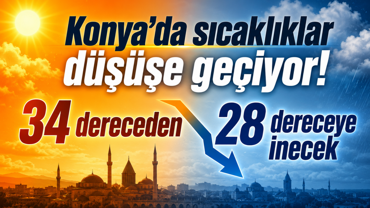 Konya’da sıcaklıklar düşüşe geçiyor! 34 dereceden 28 dereceye inecek