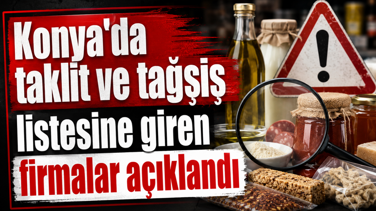 Konya’da taklit ve tağşiş listesine giren firmalar açıklandı