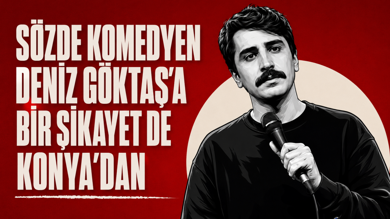 Sözde komedyen Deniz Göktaş’a bir şikayet de Konya’dan
