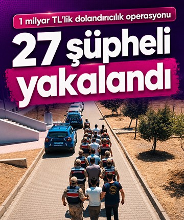 1 milyar TL'lik dolandırıcılık operasyonu! 27 şüpheli yakalandı