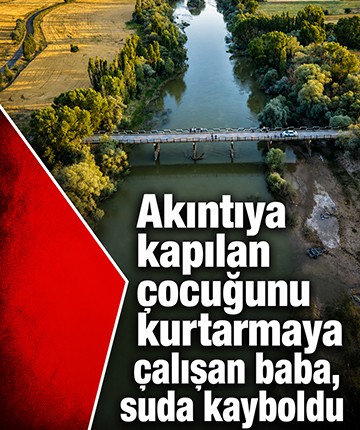 Akıntıya kapılan çocuğunu kurtarmaya çalışan baba, suda kayboldu