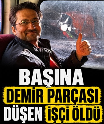 Başına demir parçası düşen işçi öldü