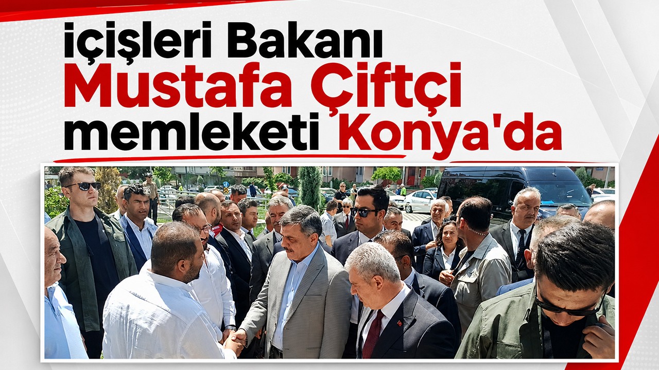 İçişleri Bakanı Mustafa Çiftçi memleketi Konya'da