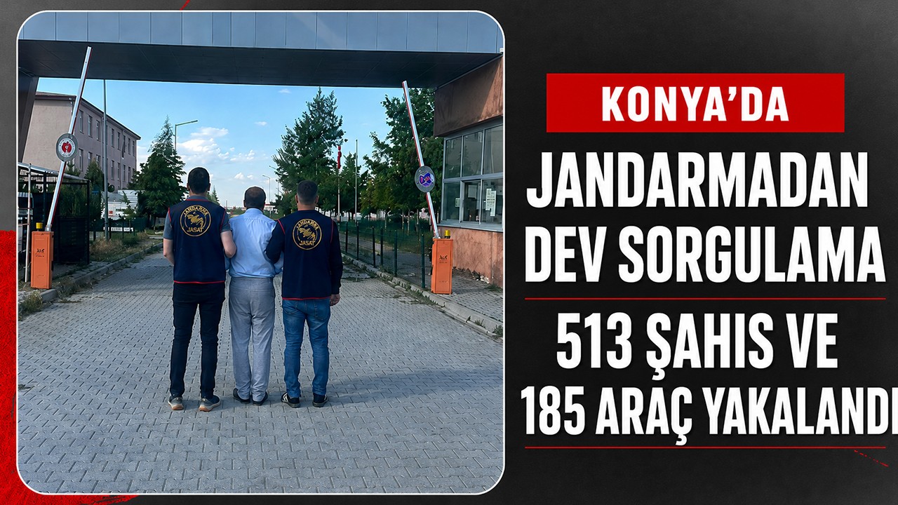 Konya’da jandarmadan dev sorgulama! 513 şahıs ve 185 araç yakalandı