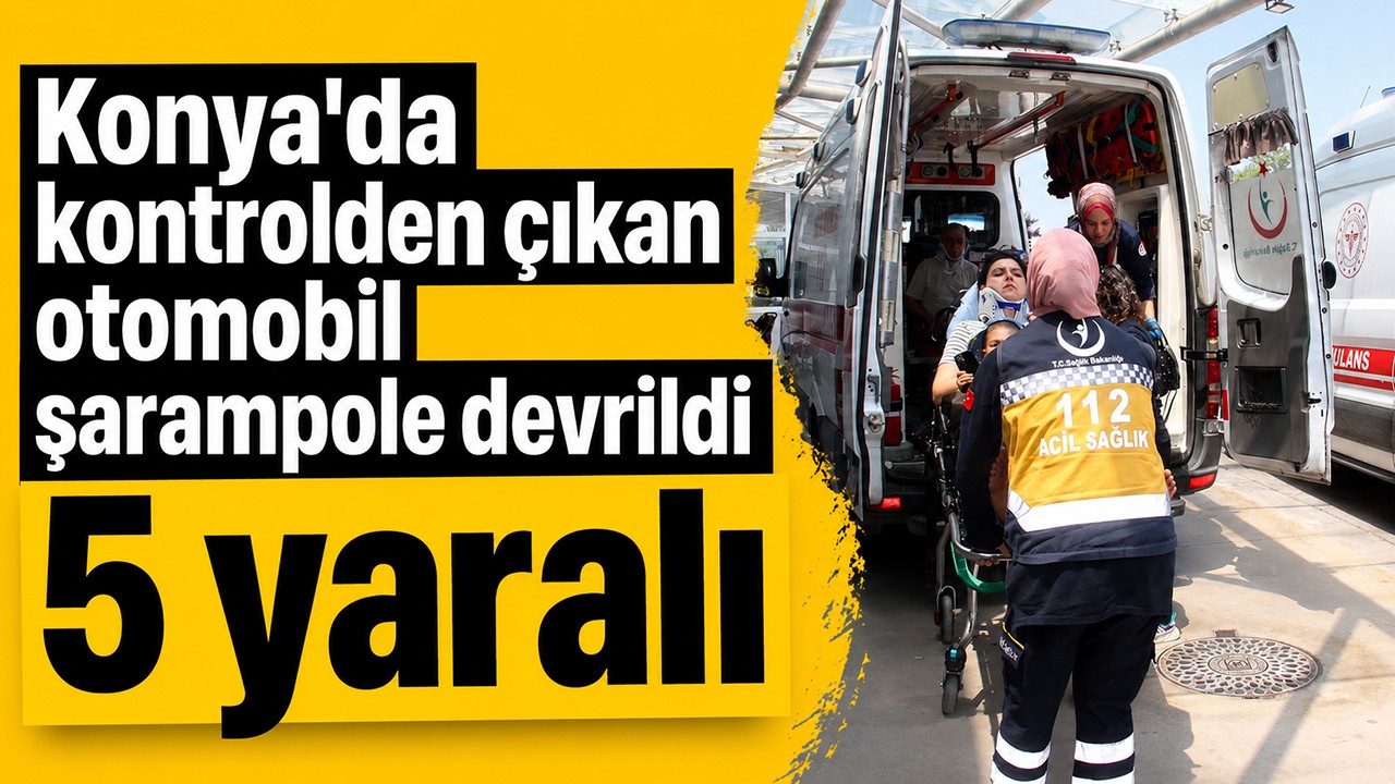 Konya'da kontrolden çıkan otomobil şarampole devrildi: 5 yaralı