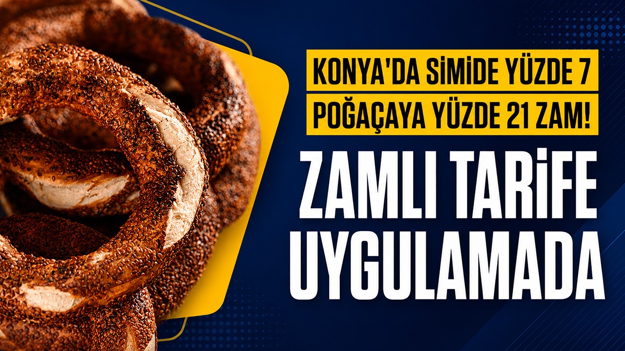 Konya'da simide yüzde 7, poğaçaya yüzde 21 zam! Zamlı tarife uygulamada