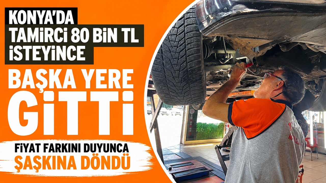 Konya'da tamirci 80 bin TL isteyince başka yere gitti, fiyat farkını duyunca şaşkına döndü