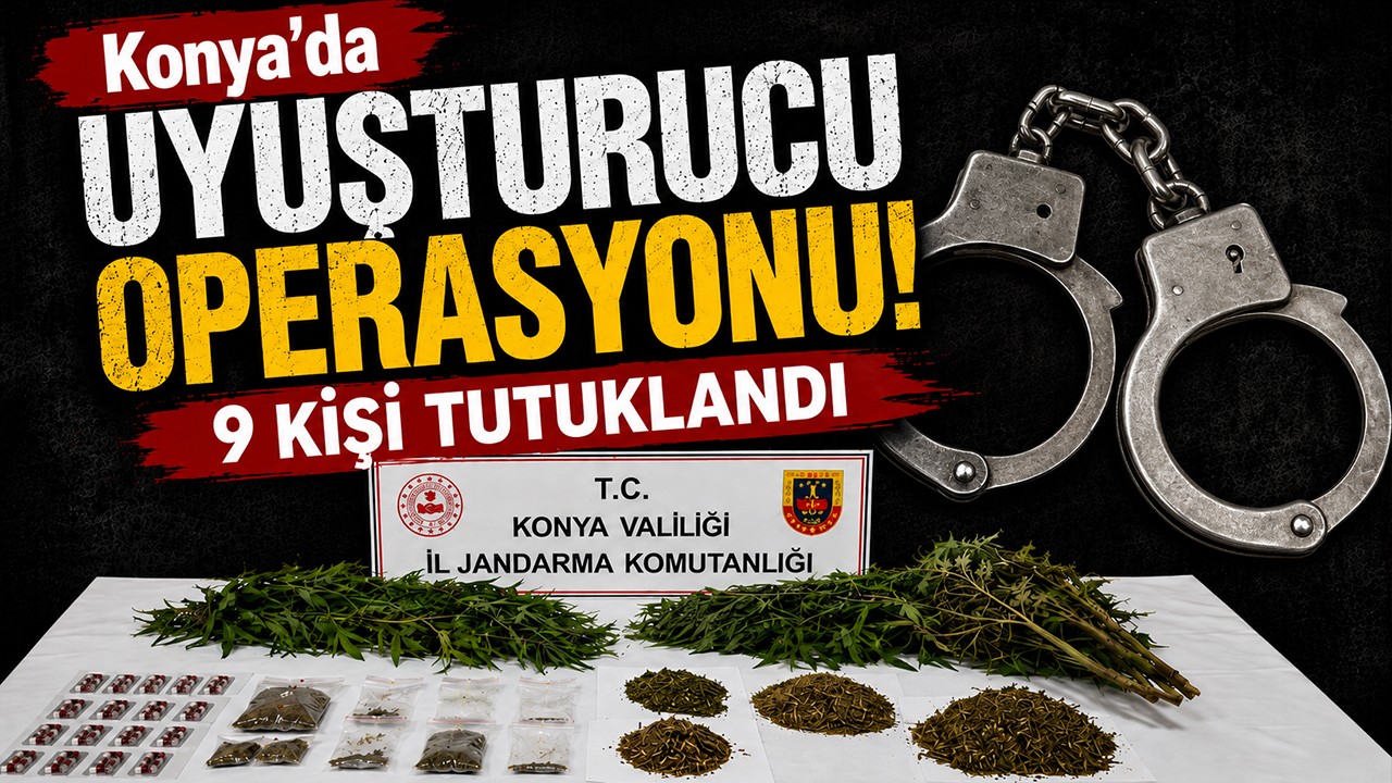 Konya'da uyuşturucu operasyonu! 9 kişi tutuklandı