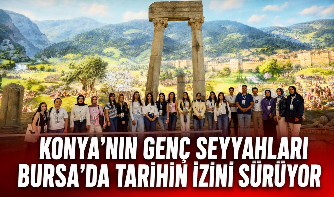 Konya’nın genç seyyahları Bursa’da tarihin izini sürüyor