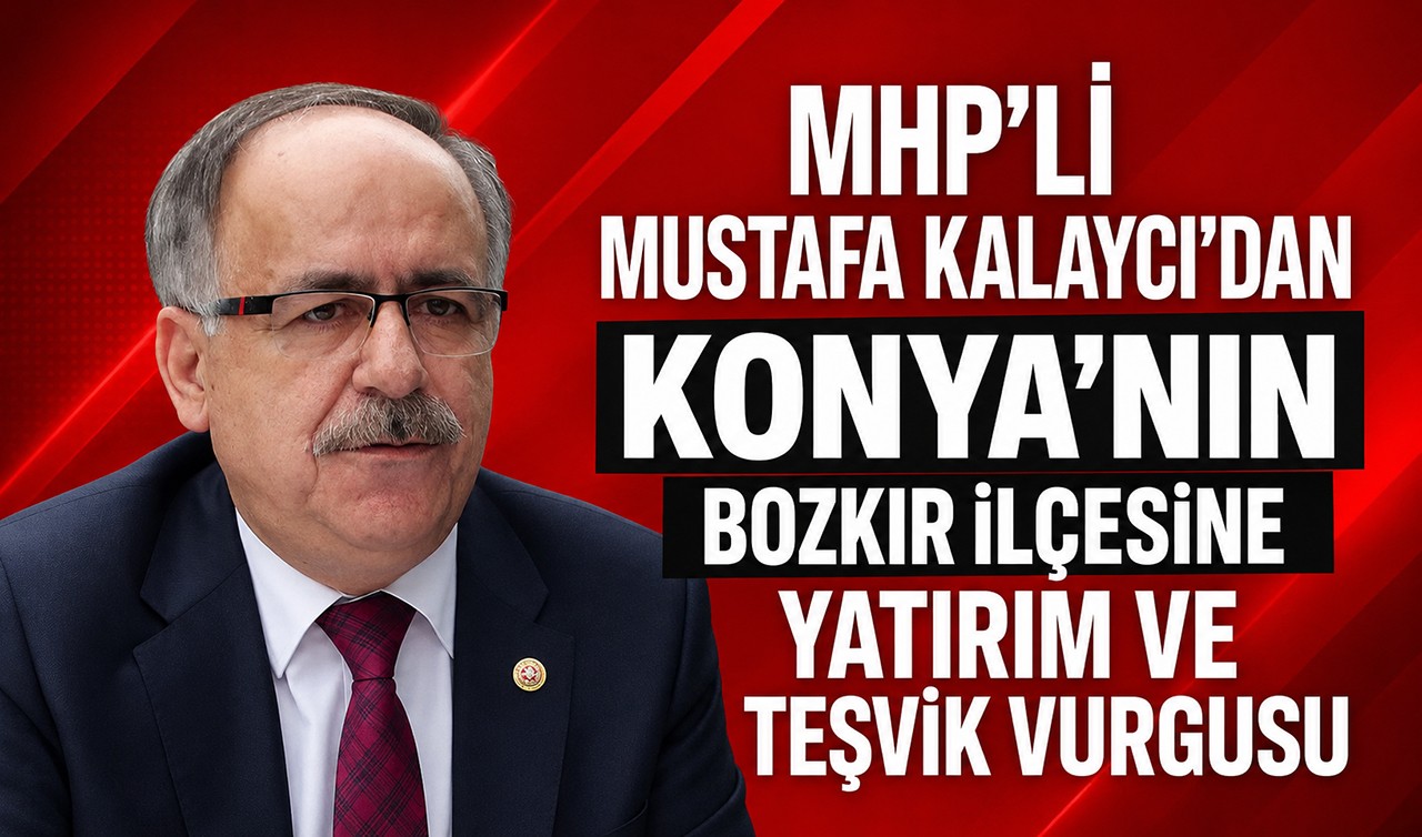 MHP’li Mustafa Kalaycı’dan Konya’nın Bozkır ilçesine yatırım ve teşvik vurgusu