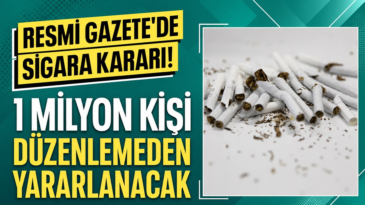 Resmi Gazete'de sigara kararı! 1 milyon kişi düzenlemeden yararlanacak