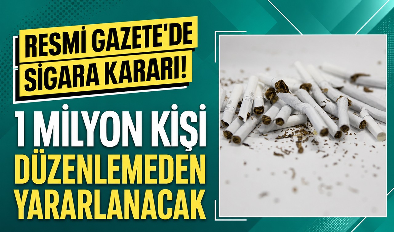 Resmi Gazete'de sigara kararı! 1 milyon kişi düzenlemeden yararlanacak