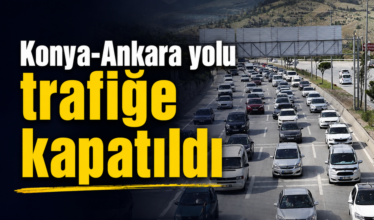 Konya-Ankara yolu trafiğe kapatıldı